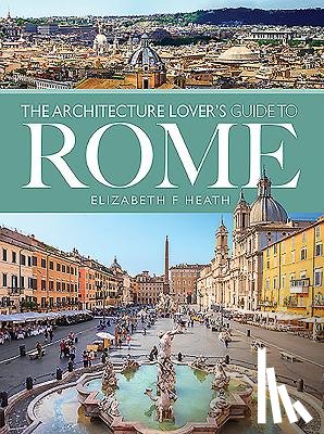 Heath, Elizabeth F - The Architecture Lover's Guide to Rome