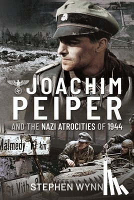 Wynn, Stephen - Joachim Peiper and the Nazi Atrocities of 1944