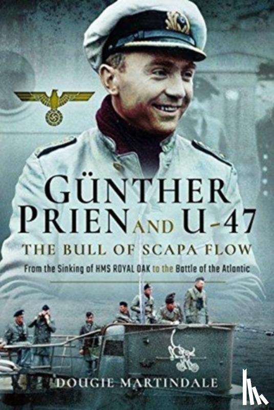 Martindale, Dougie - Gunther Prien and U-47: The Bull of Scapa Flow