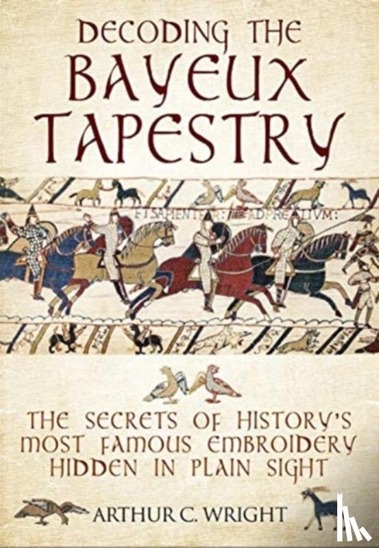 Wright, Arthur - Decoding the Bayeux Tapestry