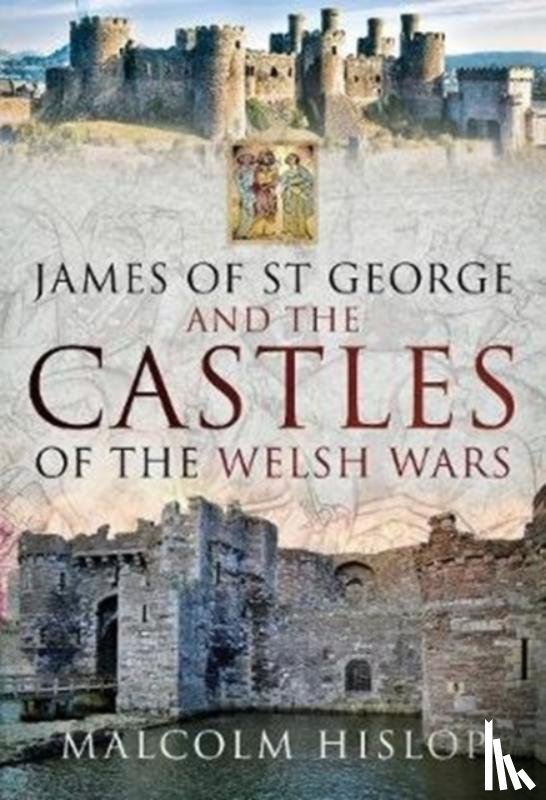 Hislop, Malcolm - James of St George and the Castles of the Welsh Wars