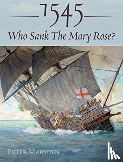 Marsden, Peter - 1545: Who Sank the Mary Rose?