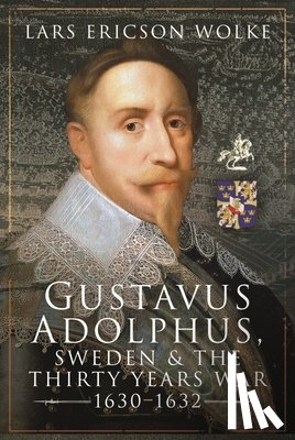 Ericson, Wolke - Gustavus Adolphus, Sweden and the Thirty Years War, 1630 1632