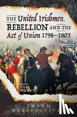  - The United Irishmen, Rebellion and the Act of Union, 1798-1803
