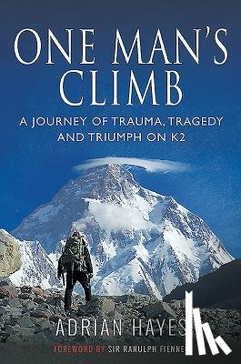 Hayes, Adrian - One Man's Climb: A Journey of Trauma, Tragedy and Triumph on K2