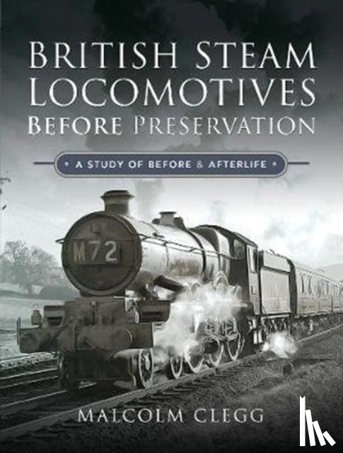 Clegg, Malcolm - British Steam Locomotives Before Preservation