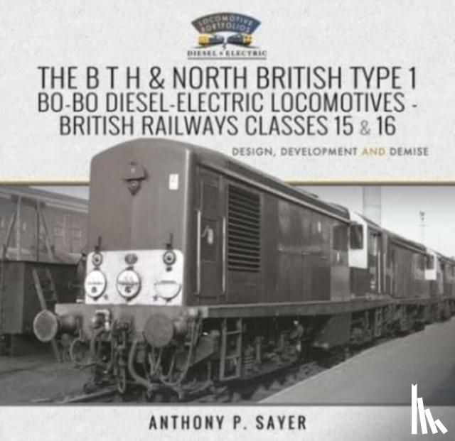 P, Sayer, Anthony - The B T H and North British Type 1 Bo-Bo Diesel-Electric Locomotives - British Railways Classes 15 and 16