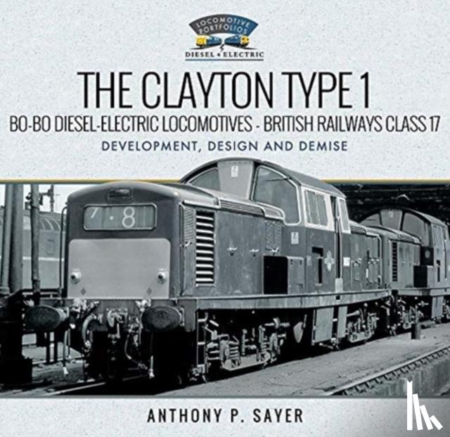 Sayer, Anthony P - The Clayton Type 1 Bo-Bo Diesel-Electric Locomotives - British Railways Class 17