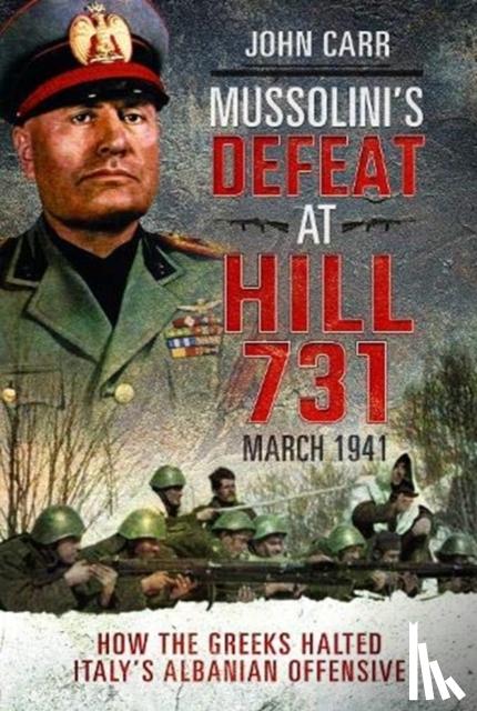 Carr, John - Mussolini's Defeat at Hill 731, March 1941