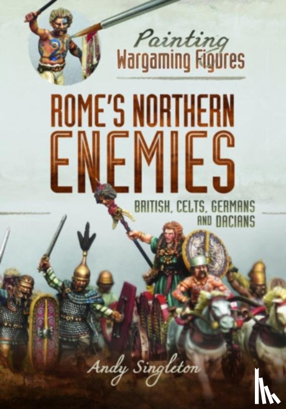Singleton, Andy - Painting Wargaming Figures - Rome's Northern Enemies