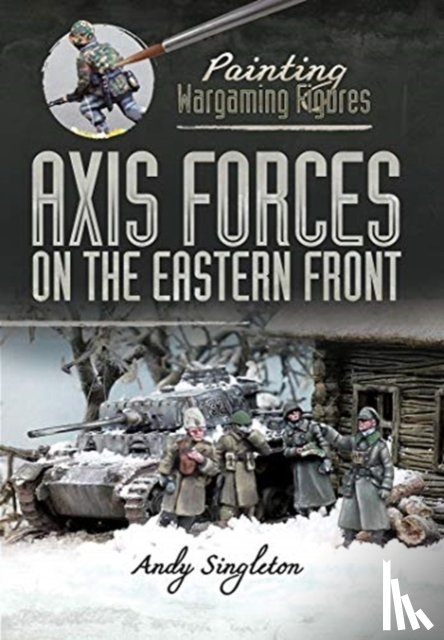 Singleton, Andy - Painting Wargaming Figures: Axis Forces on the Eastern Front