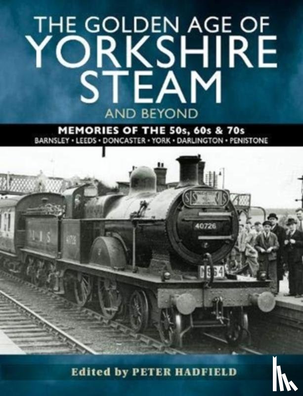 Hadfield, Peter - The Golden Age of Yorkshire Steam and Beyond