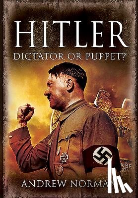 Norman, Andrew - Hitler: Dictator or Puppet?