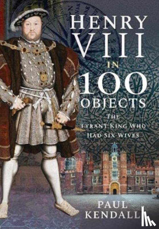 Paul, Kendall - Henry VIII in 100 Objects