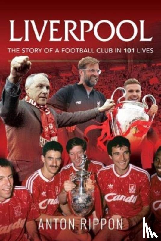 Rippon, Anton - Liverpool: The Story of a Football Club in 101 Lives
