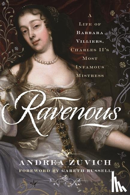 Zuvich, Andrea - Ravenous: A Life of Barbara Villiers, Charles II's Most Infamous Mistress