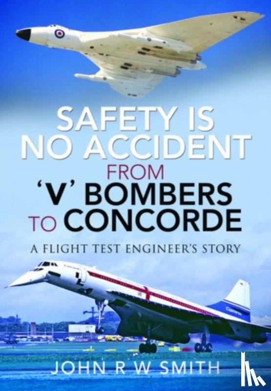 Smith, John R W - Safety is No Accident: From 'V' Bombers to Concorde