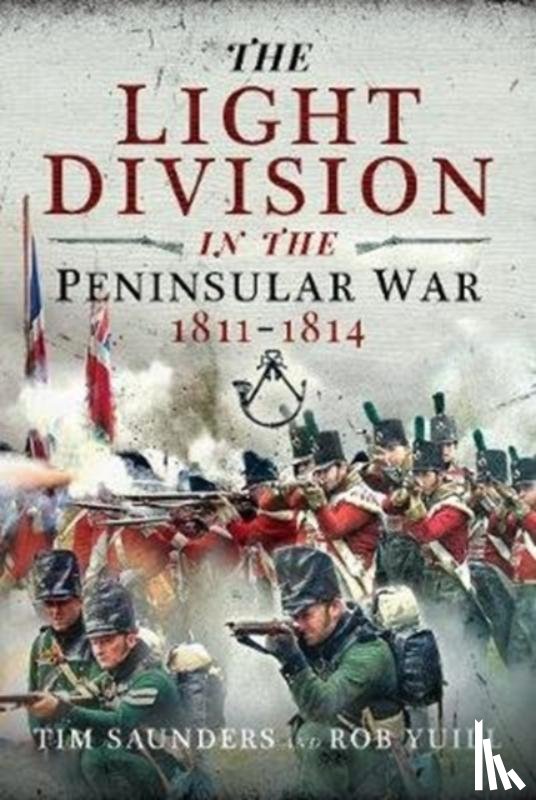 Saunders, Tim, Yuill, Rob - The Light Division in the Peninsular War, 1811-1814