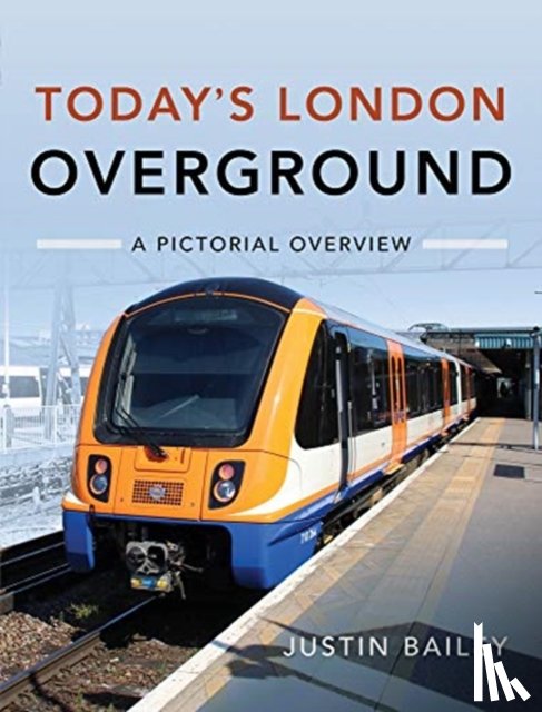 Bailey, Justin - Today's London Overground: A Pictorial Overview