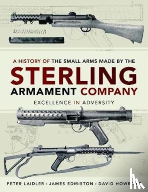 James Edmiston, Peter Laidler - A History of the Small Arms made by the Sterling Armament Company