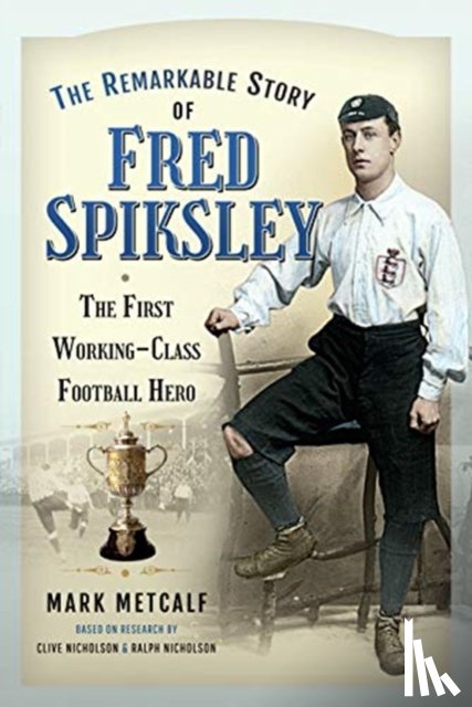 Metcalf, Mark - The Remarkable Story of Fred Spiksley