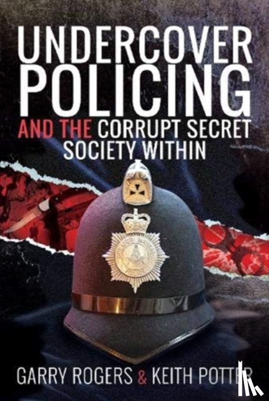 Rogers, Garry, Potter, Keith - Undercover Policing and the Corrupt Secret Society Within