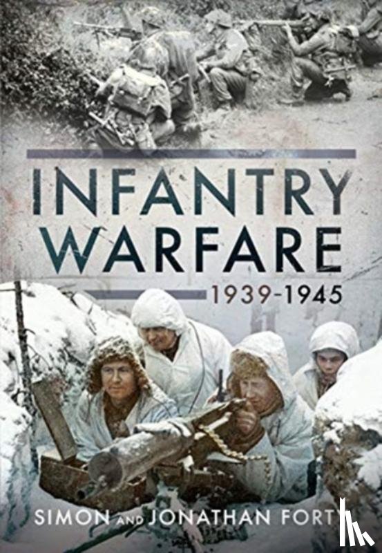 Forty, Jonathan, Forty, Simon - A Photographic History of Infantry Warfare, 1939-1945