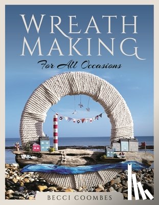 Coombes, Becci - Wreath Making for all Occasions