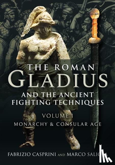 Casprini, Fabrizio - The Roman Gladius and the Ancient Fighting Techniques