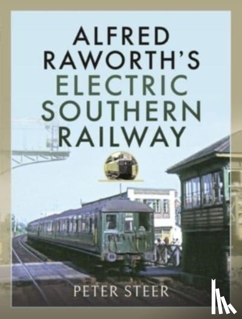 Steer, Peter - Alfred Raworth's Electric Southern Railway