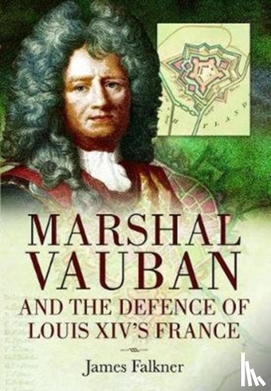 Falkner, James - Marshal Vauban and the Defence of Louis XIV's France