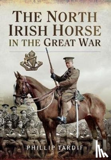 Tardif, Phillip - The North Irish Horse in the Great War