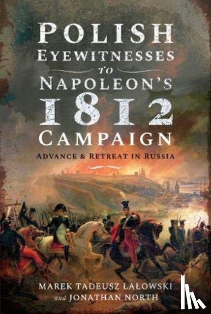 Lalowski, Marek Tadeusz, North, Jonathan - Polish Eyewitnesses to Napoleon's 1812 Campaign