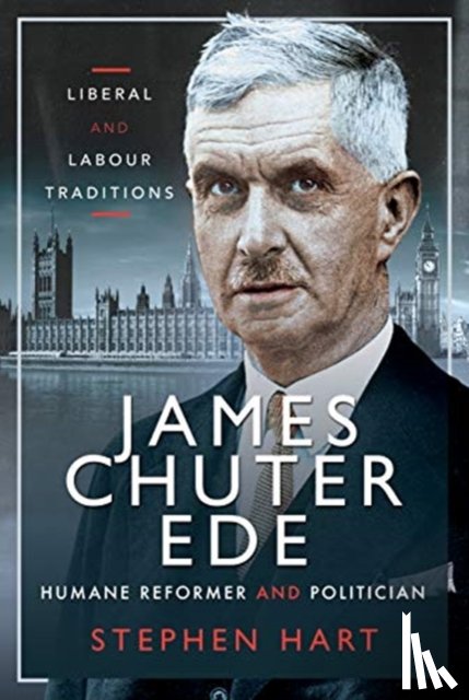 Hart, Stephen - James Chuter Ede: Humane Reformer and Politician