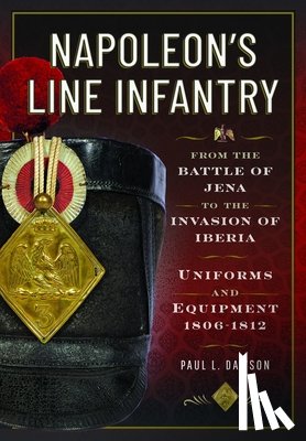 Dawson, Paul L - Napoleon’s Line Infantry – From the Battle of Jena to the Invasion of Iberia