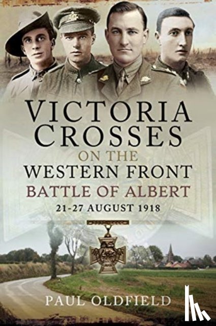 Oldfield, Paul - Victoria Crosses on the Western Front - Battle of Albert