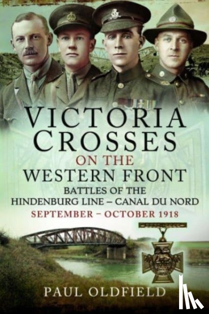 Oldfield, Paul - Victoria Crosses on the Western Front Battles of the Hindenburg Line Canal du Nord