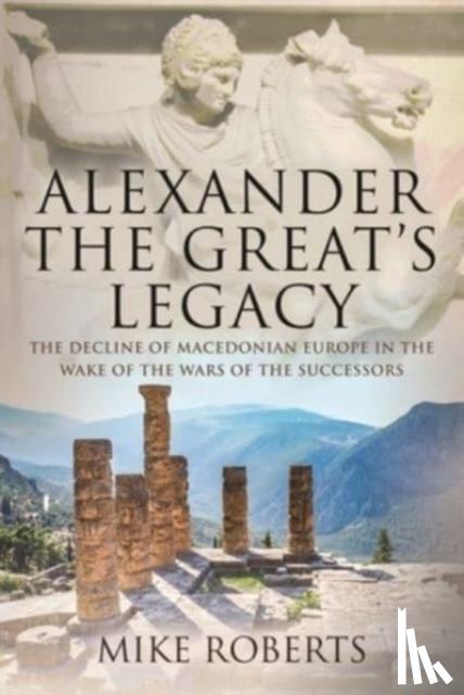 Roberts, Mike - Alexander the Great's Legacy
