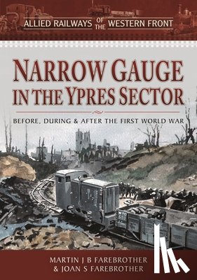 Farebrother, Martin J B, Farebrother, Joan S - Allied Railways of the Western Front - Narrow Gauge in the Ypres Sector