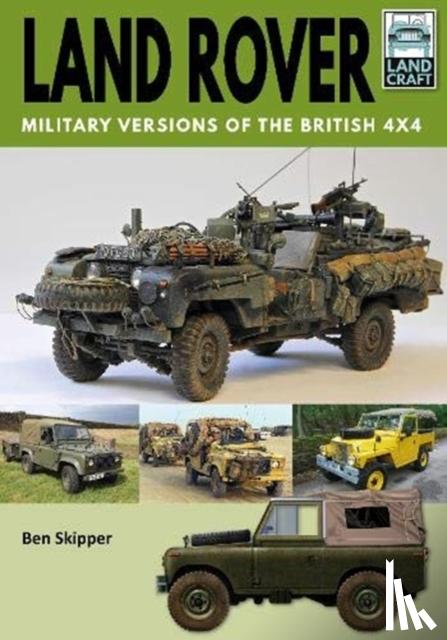 Skipper, Ben - Land Rover: Military Versions of the British 4x4