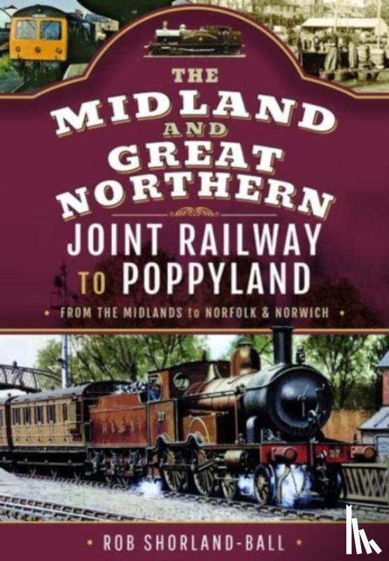 Shorland-Ball, Rob - The Midland & Great Northern Joint Railway to Poppyland