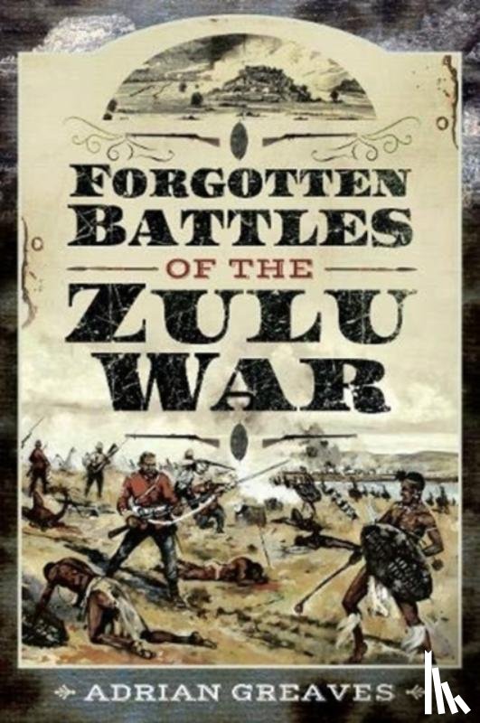 Greaves, Adrian - Forgotten Battles of the Zulu War
