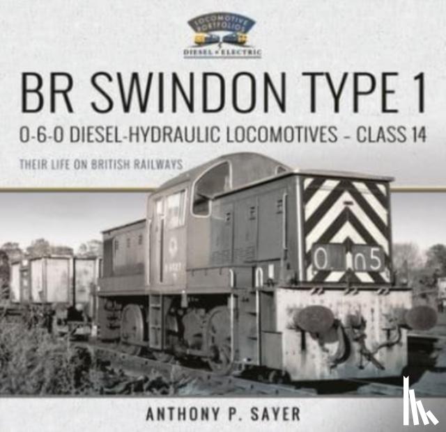 Sayer, Anthony P - BR Swindon Type 1 0-6-0 Diesel-Hydraulic Locomotives - Class 14