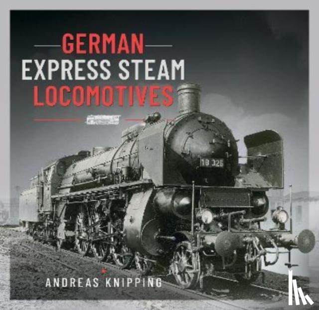 Knipping, Andreas - German Express Steam Locomotives