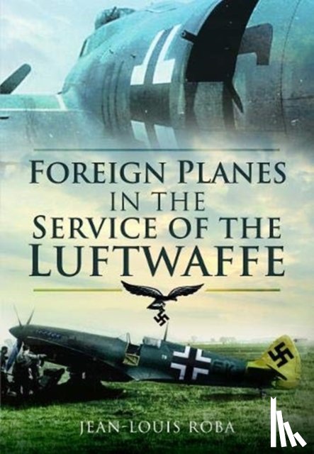 Roba, Jean-Louis - Foreign Planes in the Service of the Luftwaffe