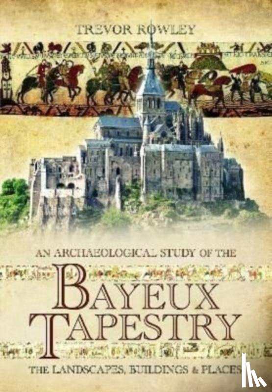 Rowley, Trevor - An Archaeological Study of the Bayeux Tapestry
