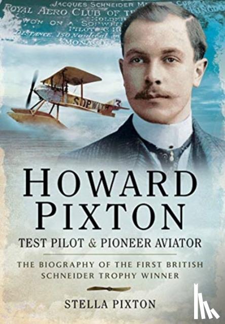 Pixton, Stella - Howard Pixton: Test Pilot & Pioneer Aviator