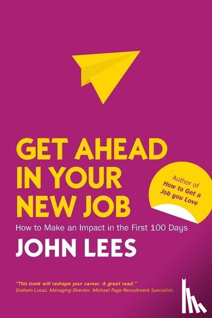Lees, John - Get Ahead in Your New Job: How to Make an Impact in the First 100 Days