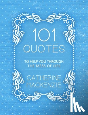MacKenzie, Catherine - 101 Quotes to Help You Through the Mess of Life