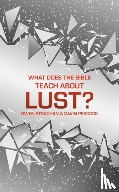 Peacock, Gavin, Strachan, Owen - What Does the Bible Teach about Lust?